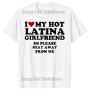 I Love My Hot Latina Girlfriend T Shirts I Heart My Hot Latina Cotton Streetwear Valentine's Day Gifts T-shirt Mens Clothing